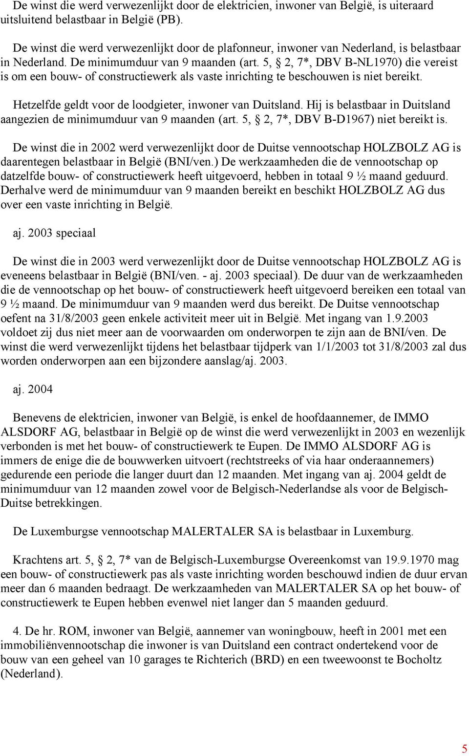 5, 2, 7*, DBV B-NL1970) die vereist is om een bouw- of constructiewerk als vaste inrichting te beschouwen is niet bereikt. Hetzelfde geldt voor de loodgieter, inwoner van Duitsland.