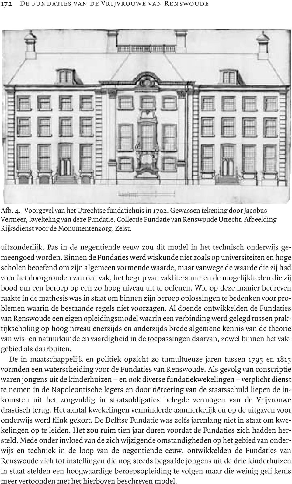 Binnen de Fundaties werd wiskunde niet zoals op universiteiten en hoge scholen beoefend om zijn algemeen vormende waarde, maar vanwege de waarde die zij had voor het doorgronden van een vak, het