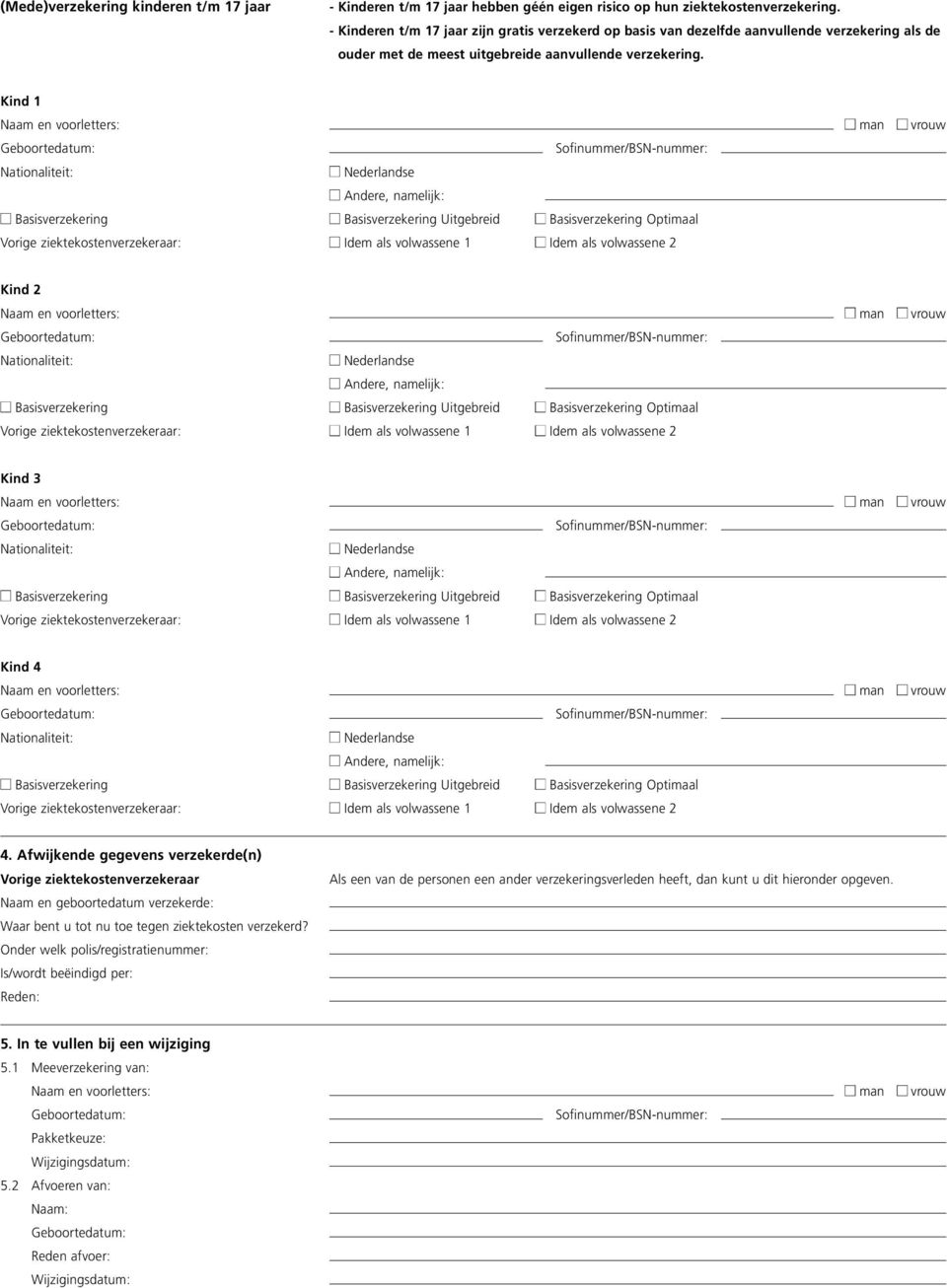 Afwijkende gegevens verzekerde(n) Vorige ziektekostenverzekeraar Naam en geboortedatum verzekerde: Waar bent u tot nu toe tegen ziektekosten verzekerd?