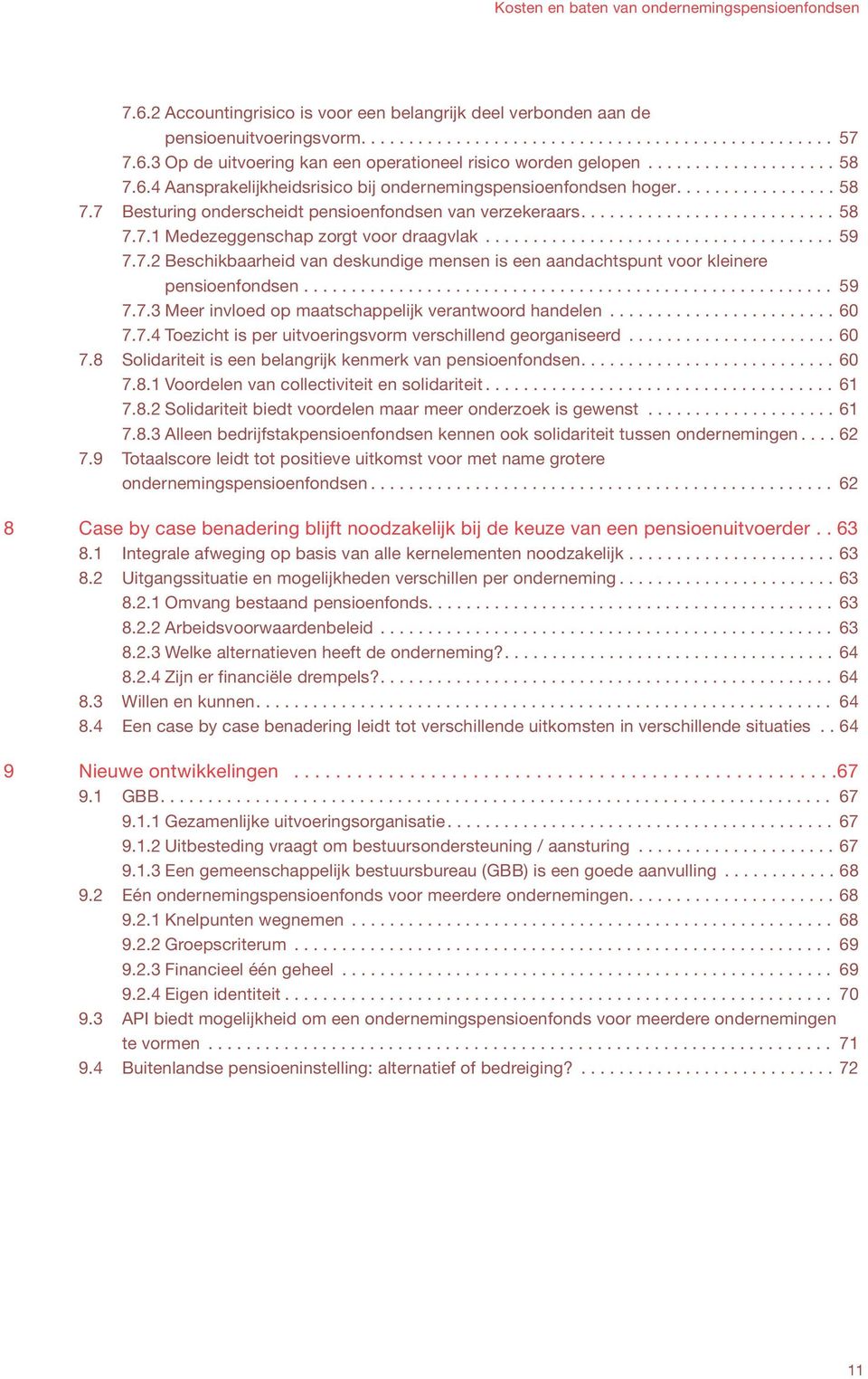 .................................... 59 7.7.2 Beschikbaarheid van deskundige mensen is een aandachtspunt voor kleinere pensioenfondsen........................................................ 59 7.7.3 Meer invloed op maatschappelijk verantwoord handelen.