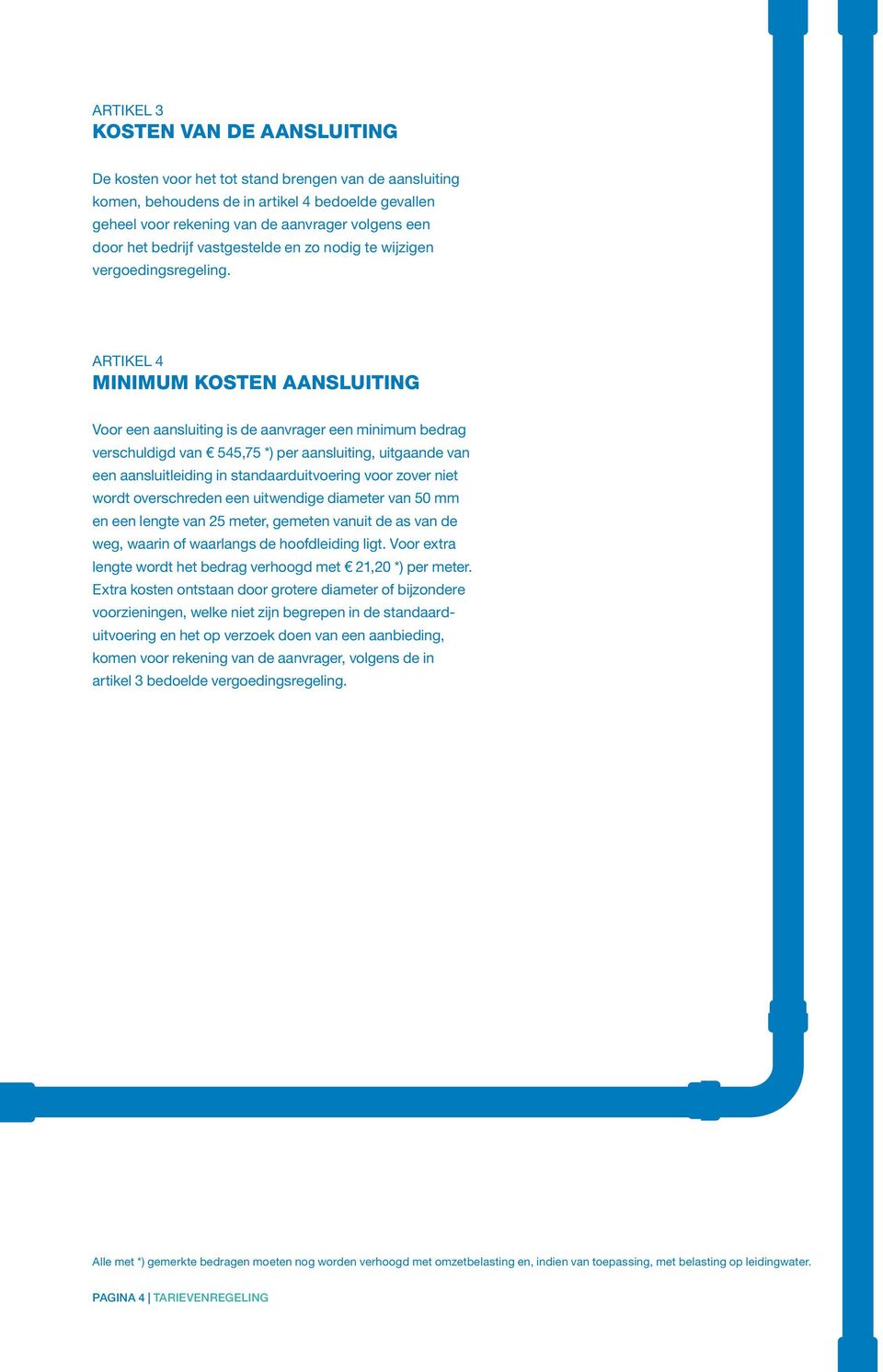 ARTIKEL 4 MINIMUM KOSTEN AANSLUITING Voor een aansluiting is de aanvrager een minimum bedrag verschuldigd van 545,75 *) per aansluiting, uitgaande van een aansluitleiding in standaarduitvoering voor