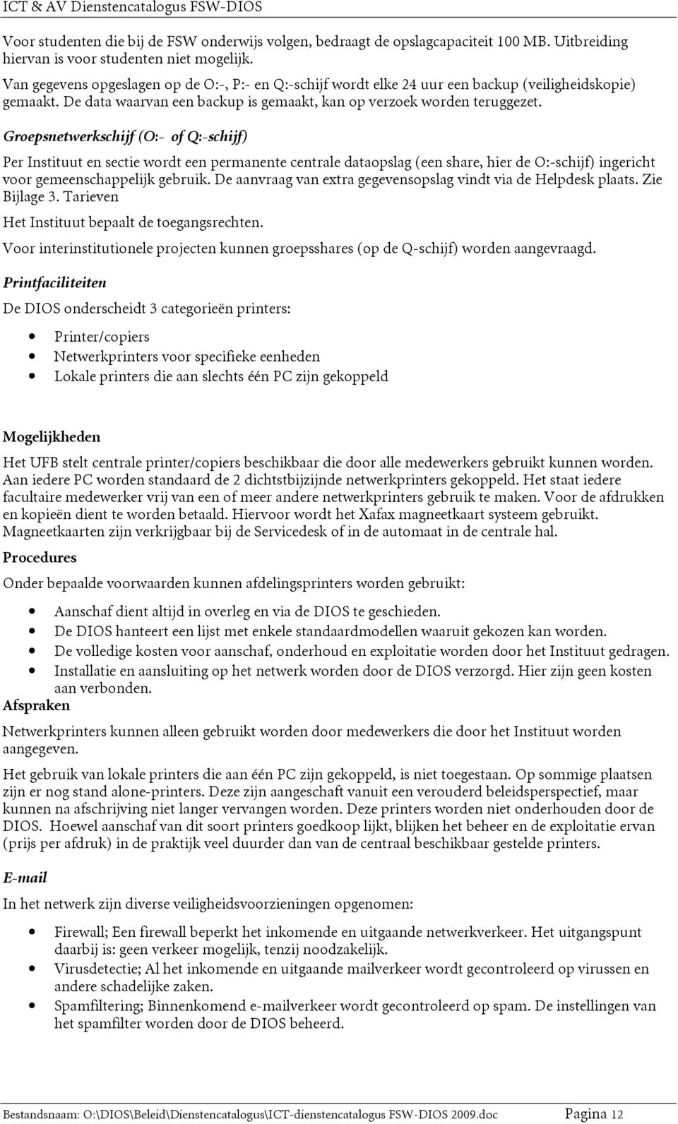 Groepsnetwerkschijf (O:- of Q:-schijf) Per Instituut en sectie wordt een permanente centrale dataopslag (een share, hier de O:-schijf) ingericht voor gemeenschappelijk gebruik.