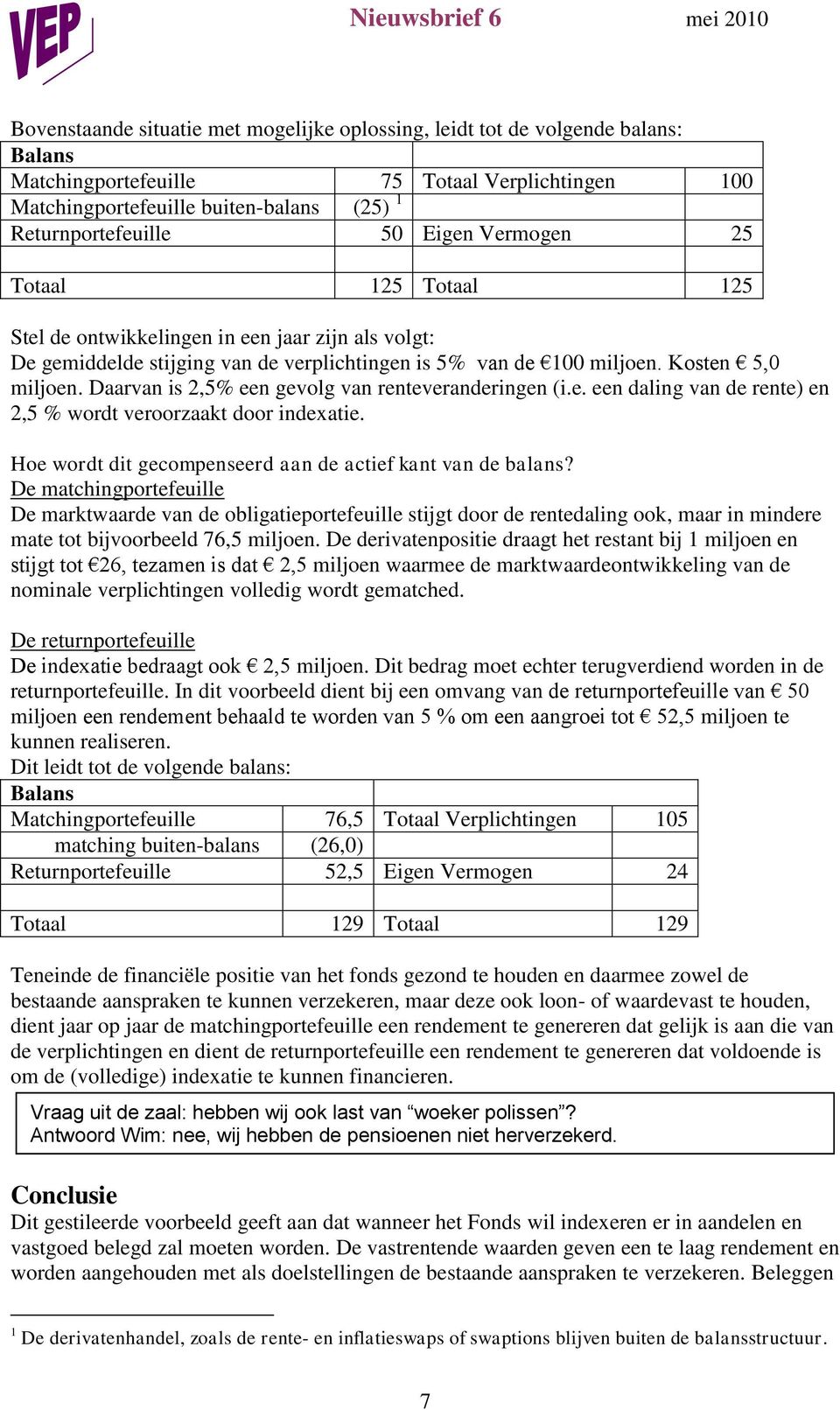 Daarvan is 2,5% een gevolg van renteveranderingen (i.e. een daling van de rente) en 2,5 % wordt veroorzaakt door indexatie. Hoe wordt dit gecompenseerd aan de actief kant van de balans?