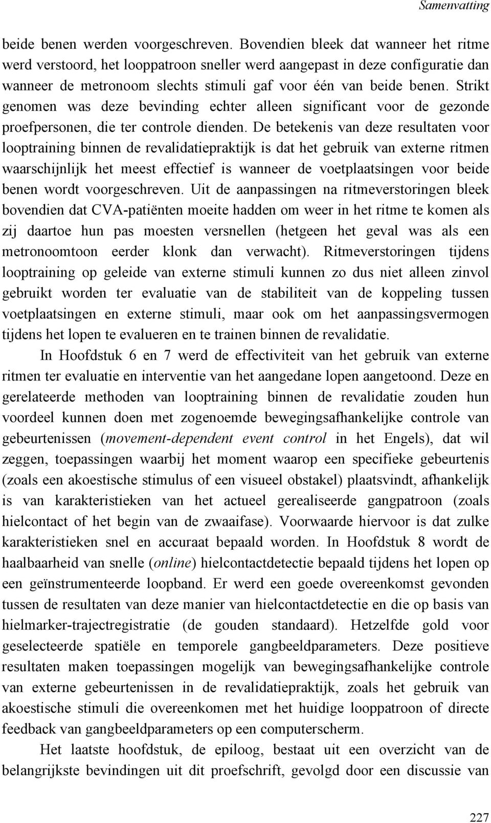 Strikt genomen was deze bevinding echter alleen significant voor de gezonde proefpersonen, die ter controle dienden.