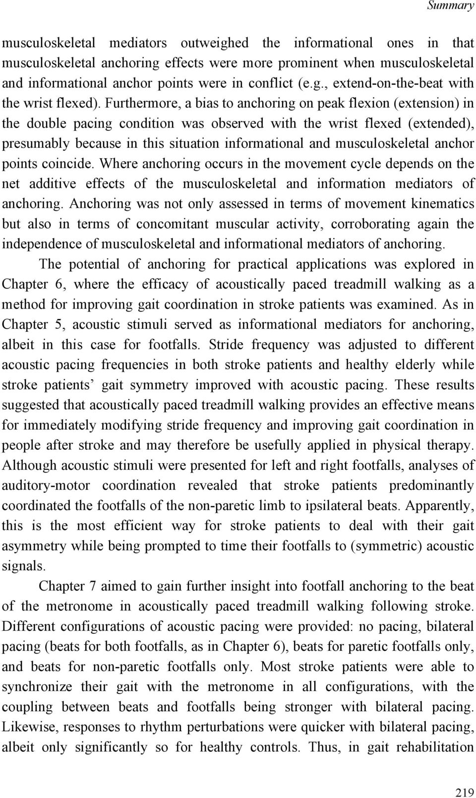 Furthermore, a bias to anchoring on peak flexion (extension) in the double pacing condition was observed with the wrist flexed (extended), presumably because in this situation informational and