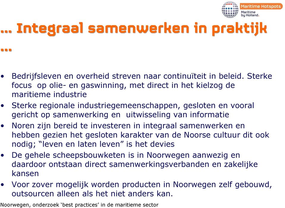 samenwerking en uitwisseling van informatie Noren zijn bereid te investeren in integraal samenwerken en hebben gezien het gesloten karakter van de Noorse cultuur dit