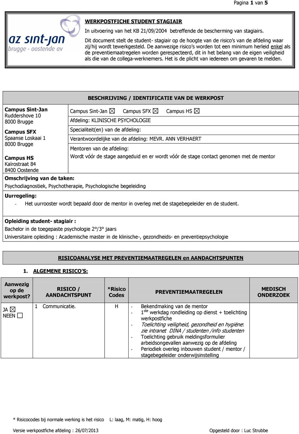 De aanwezige risico s worden tot een minimum herleid enkel als de preventiemaatregelen worden gerespecteerd, dit in het belang van de eigen veiligheid als die van de collega-werknemers.