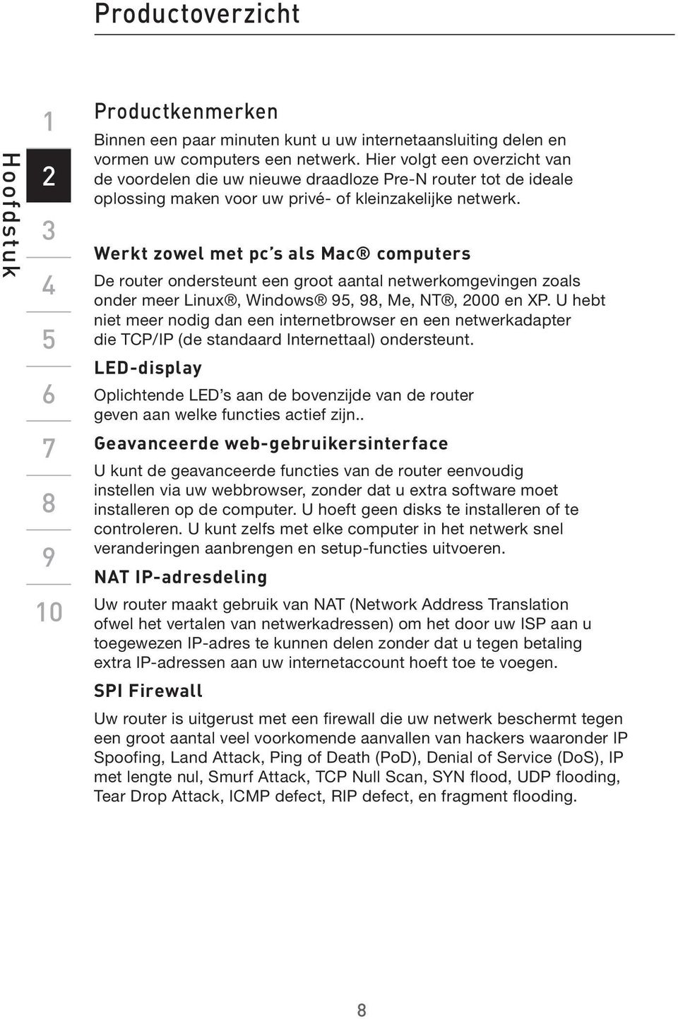 Werkt zowel met pc s als Mac computers De router ondersteunt een groot aantal netwerkomgevingen zoals onder meer Linux, Windows,, Me, NT, 000 en XP.