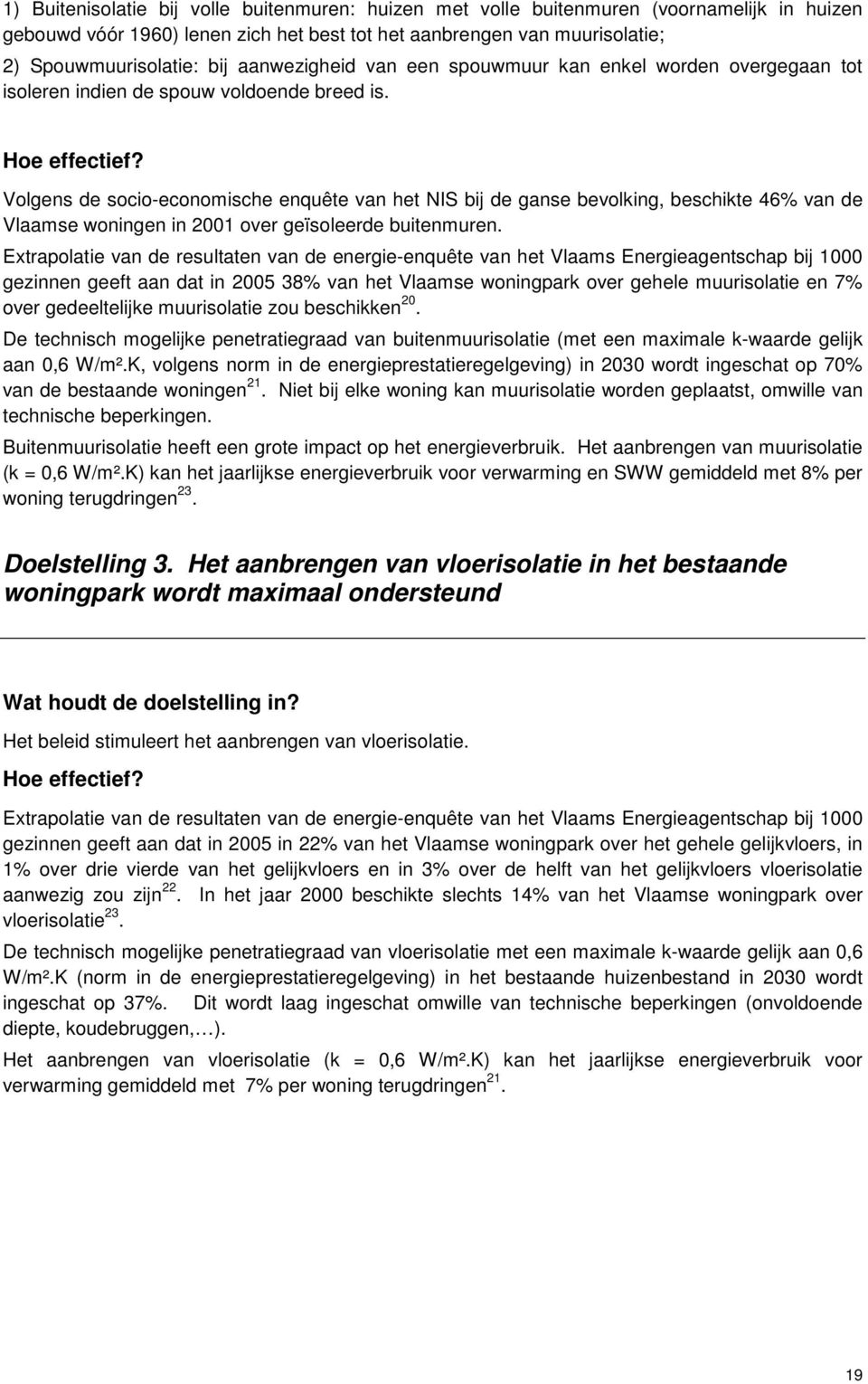 Volgens de socio-economische enquête van het NIS bij de ganse bevolking, beschikte 46% van de Vlaamse woningen in 2001 over geïsoleerde buitenmuren.