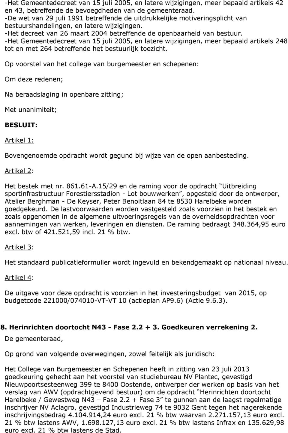 -Het Gemeentedecreet van 15 juli 2005, en latere wijzigingen, meer bepaald artikels 248 tot en met 264 betreffende het bestuurlijk toezicht.