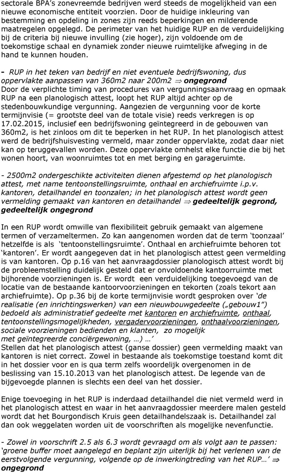 De perimeter van het huidige RUP en de verduidelijking bij de criteria bij nieuwe invulling (zie hoger), zijn voldoende om de toekomstige schaal en dynamiek zonder nieuwe ruimtelijke afweging in de