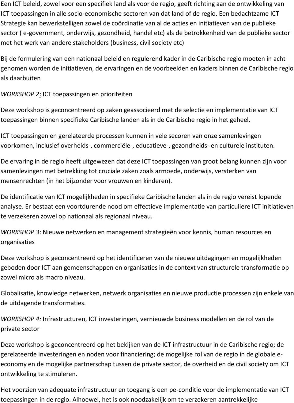 publieke sectr met het werk van andere stakehlders (business, civil sciety etc) Bij de frmulering van een natinaal beleid en regulerend kader in de Caribische regi meten in acht genmen wrden de