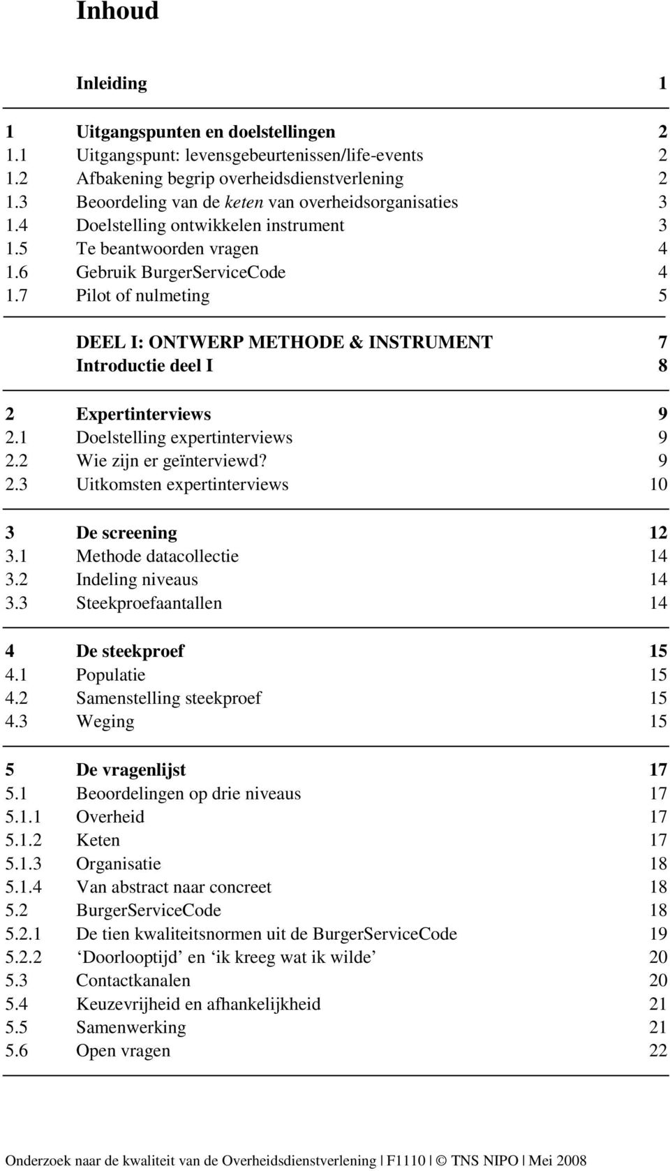 7 Pilot of nulmeting 5 DEEL I: ONTWERP METHODE & INSTRUMENT 7 Introductie deel I 8 2 Expertinterviews 9 2.1 Doelstelling expertinterviews 9 2.2 Wie zijn er geïnterviewd? 9 2.3 Uitkomsten expertinterviews 10 3 De screening 12 3.