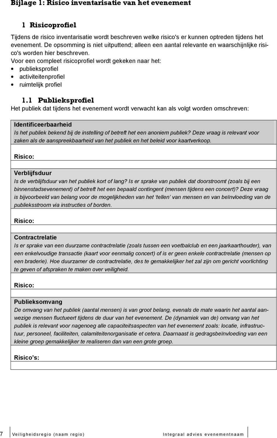 Voor een compleet risicoprofiel wordt gekeken naar het: publieksprofiel activiteitenprofiel ruimtelijk profiel 1.