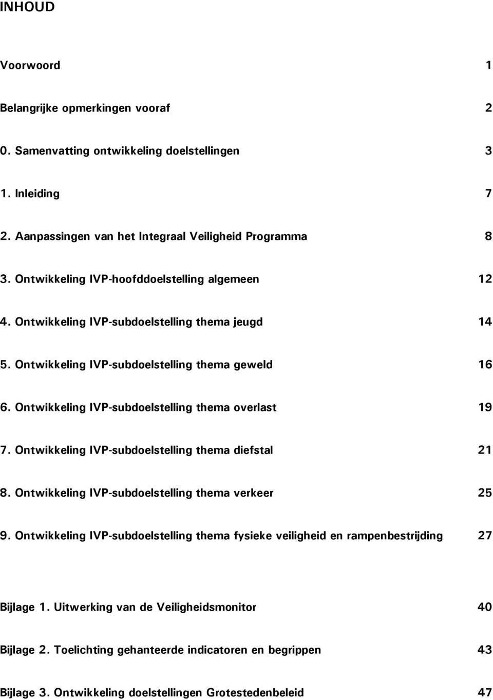 Ontwikkeling IVP-subdoelstelling thema overlast 19 7. Ontwikkeling IVP-subdoelstelling thema diefstal 21 8. Ontwikkeling IVP-subdoelstelling thema verkeer 25 9.