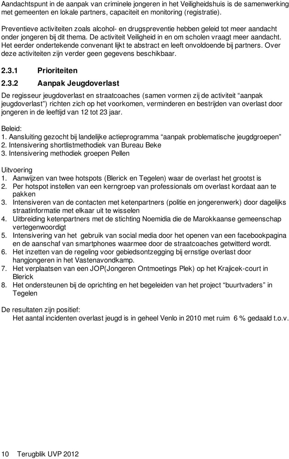 Het eerder ondertekende convenant lijkt te abstract en leeft onvoldoende bij partners. Over deze activiteiten zijn verder geen gegevens beschikbaar. 2.3.