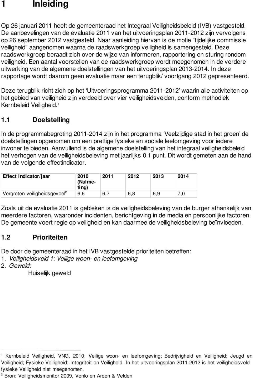 Naar aanleiding hiervan is de motie tijdelijke commissie veiligheid aangenomen waarna de raadswerkgroep veiligheid is samengesteld.