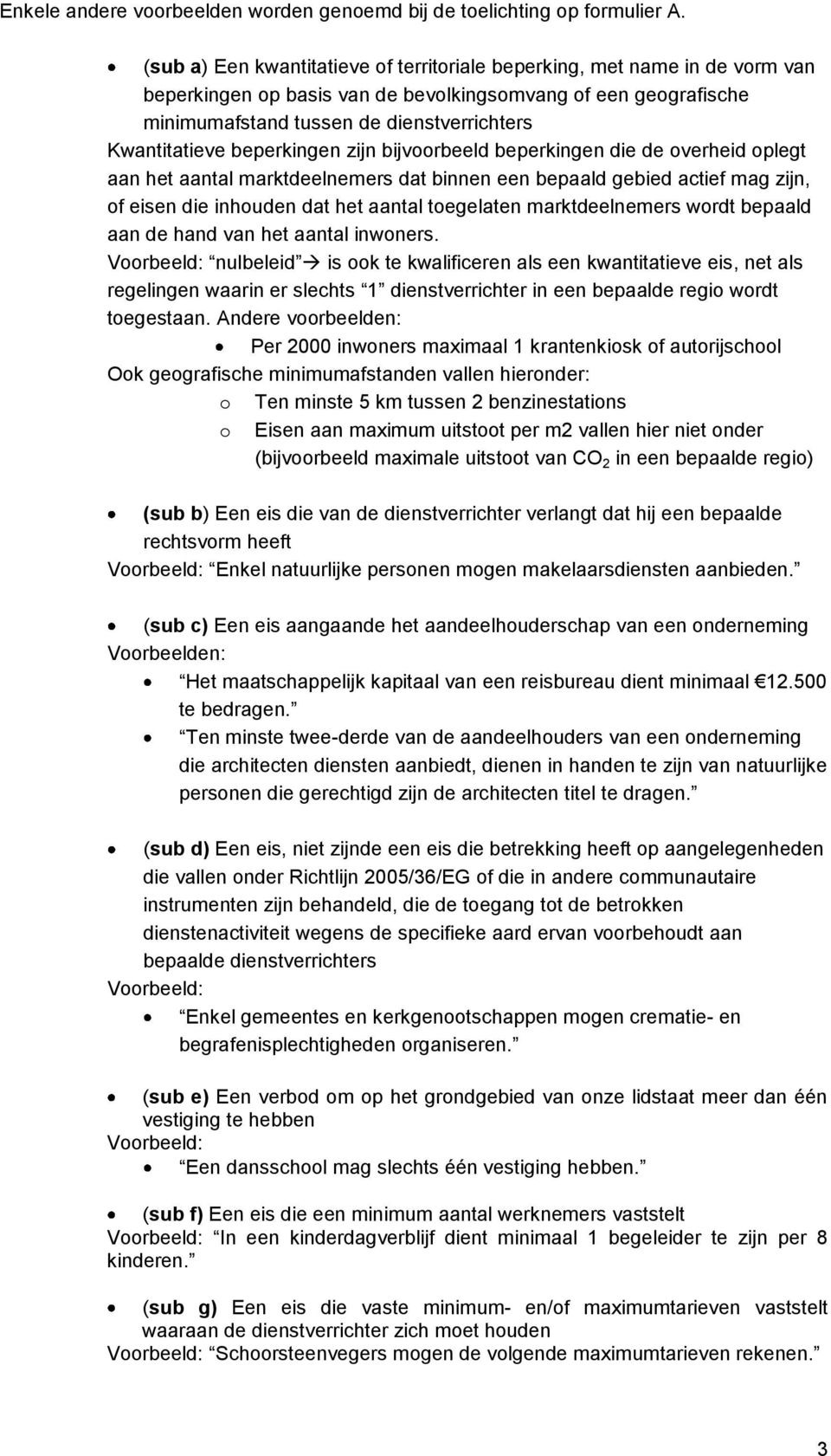 beperkingen zijn bijvoorbeeld beperkingen die de overheid oplegt aan het aantal marktdeelnemers dat binnen een bepaald gebied actief mag zijn, of eisen die inhouden dat het aantal toegelaten