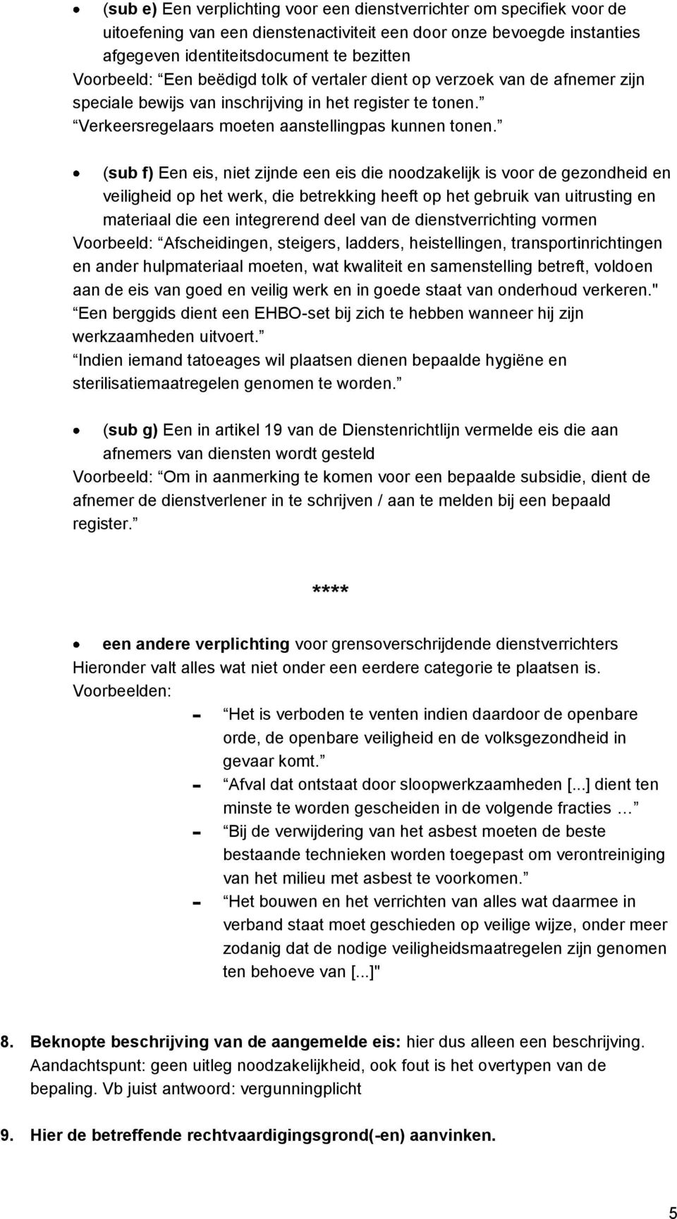 (sub f) Een eis, niet zijnde een eis die noodzakelijk is voor de gezondheid en veiligheid op het werk, die betrekking heeft op het gebruik van uitrusting en materiaal die een integrerend deel van de