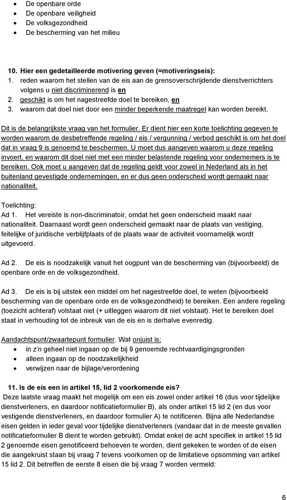 waarom dat doel niet door een minder beperkende maatregel kan worden bereikt. Dit is de belangrijkste vraag van het formulier.