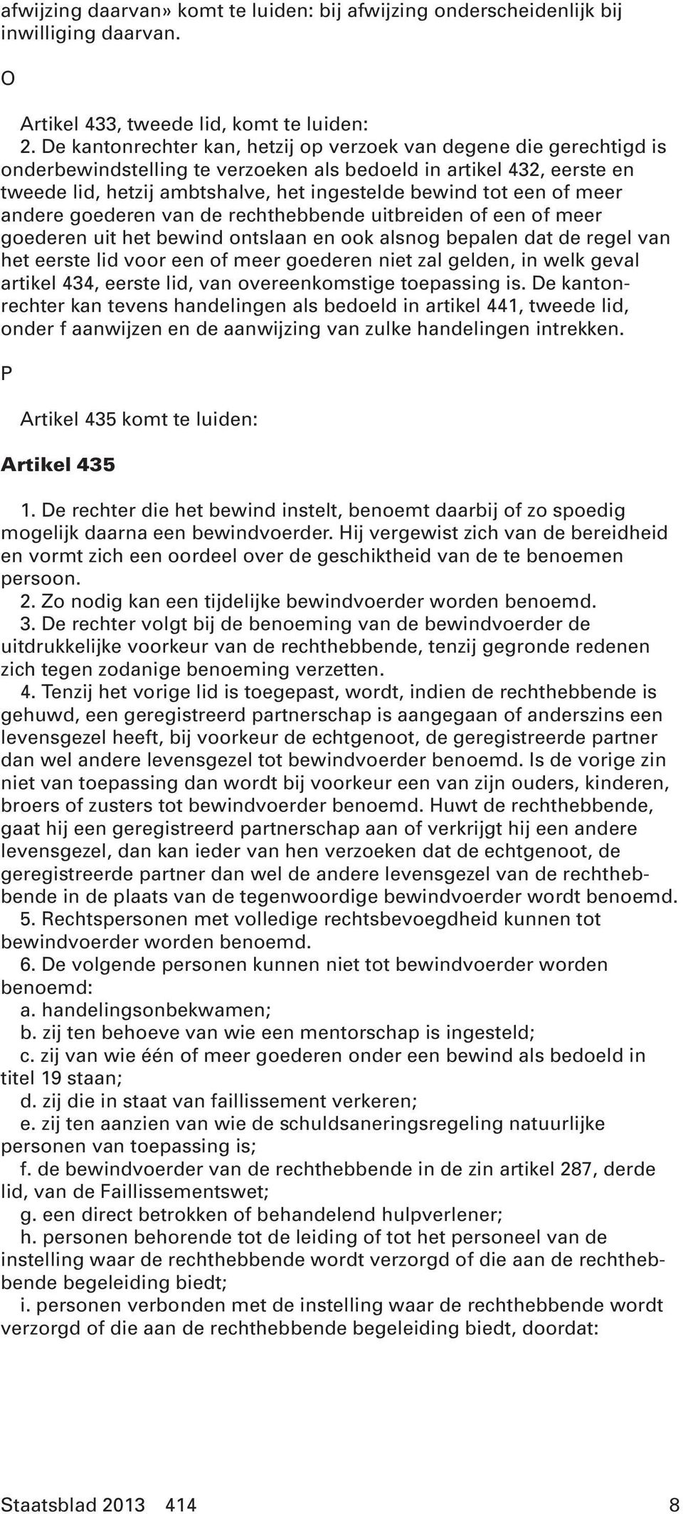 een of meer andere goederen van de rechthebbende uitbreiden of een of meer goederen uit het bewind ontslaan en ook alsnog bepalen dat de regel van het eerste lid voor een of meer goederen niet zal