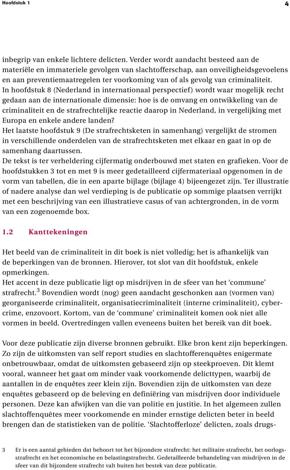 In hoofdstuk 8 (Nederland in internationaal perspectief) wordt waar mogelijk recht gedaan aan de internationale dimensie: hoe is de omvang en ontwikkeling van de criminaliteit en de strafrechtelijke