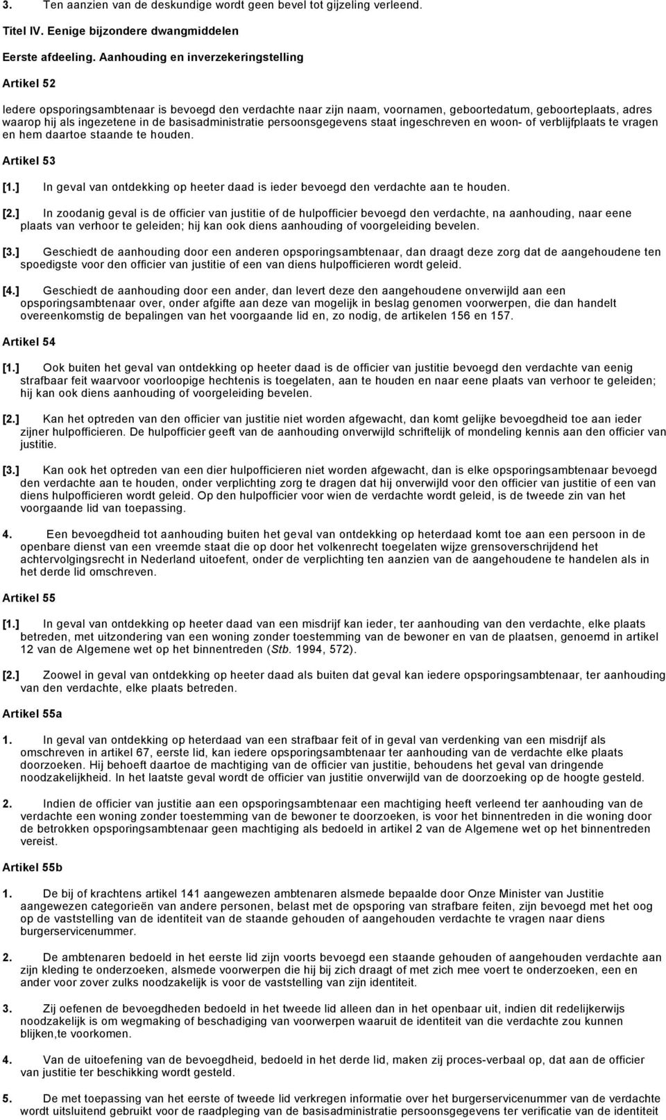 basisadministratie persoonsgegevens staat ingeschreven en woon- of verblijfplaats te vragen en hem daartoe staande te houden. Artikel 53 [1.