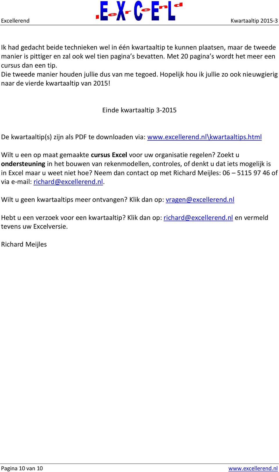 Einde kwartaaltip 3-2015 De kwartaaltip(s) zijn als PDF te downloaden via: \kwartaaltips.html Wilt u een op maat gemaakte cursus Excel voor uw organisatie regelen?