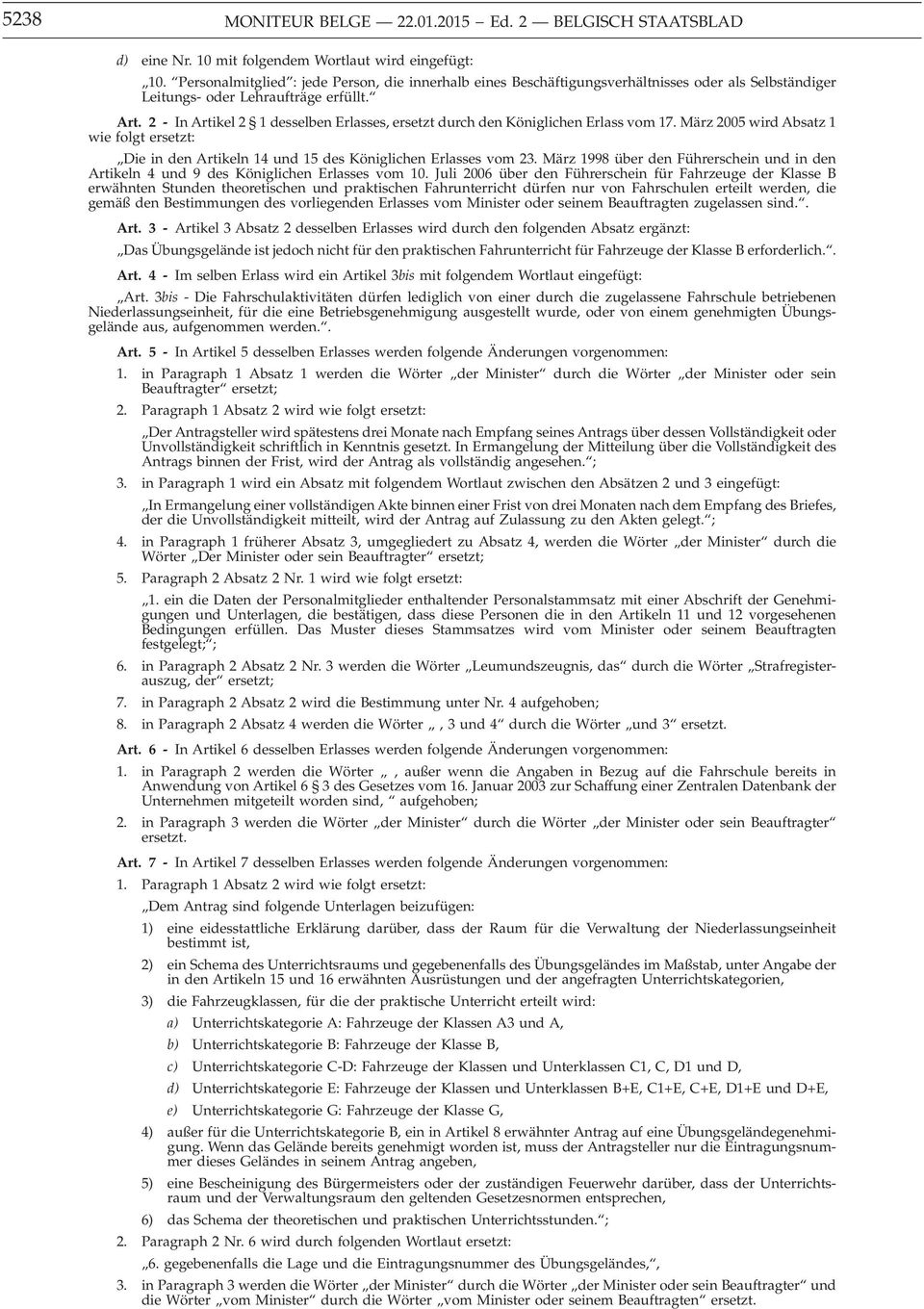 2 - In Artikel 2 1 desselben Erlasses, ersetzt durch den Königlichen Erlass vom 17. März 2005 wird Absatz 1 wie folgt ersetzt: Die in den Artikeln 14 und 15 des Königlichen Erlasses vom 23.