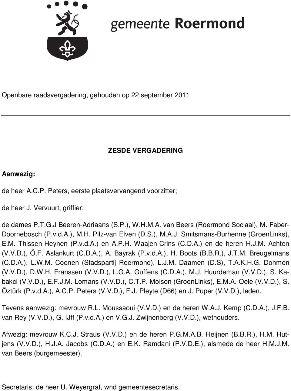 D.A.) en de heren H.J.M. Achten (V.V.D.), Ö.F. Aslankurt (C.D.A.), A. Bayrak (P.v.d.A.), H. Boots (B.B.R.), J.T.M. Breugelmans (C.D.A.), L.W.M. Coenen (Stadspartij Roermond), L.J.M. Daamen (D.S), T.A.K.