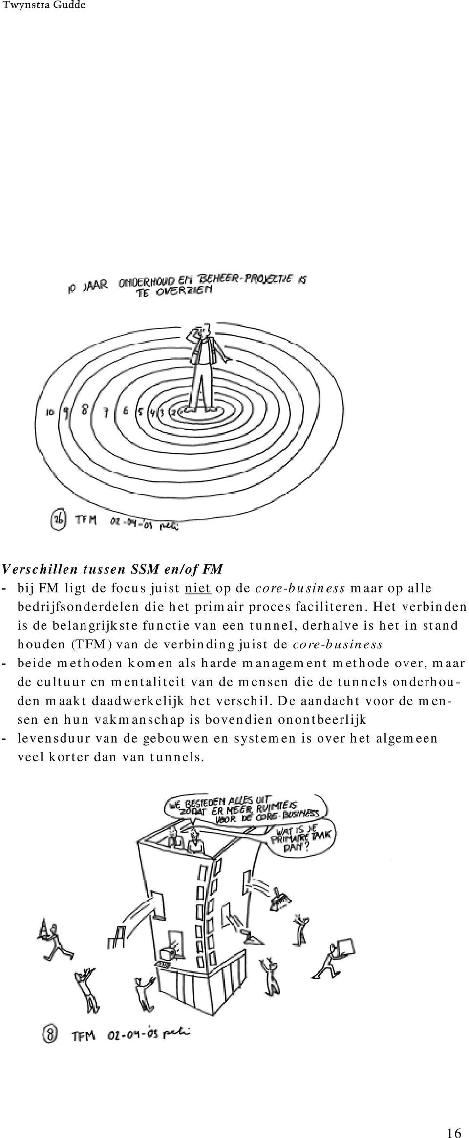 komen als harde management methode over, maar de cultuur en mentaliteit van de mensen die de tunnels onderhouden maakt daadwerkelijk het verschil.