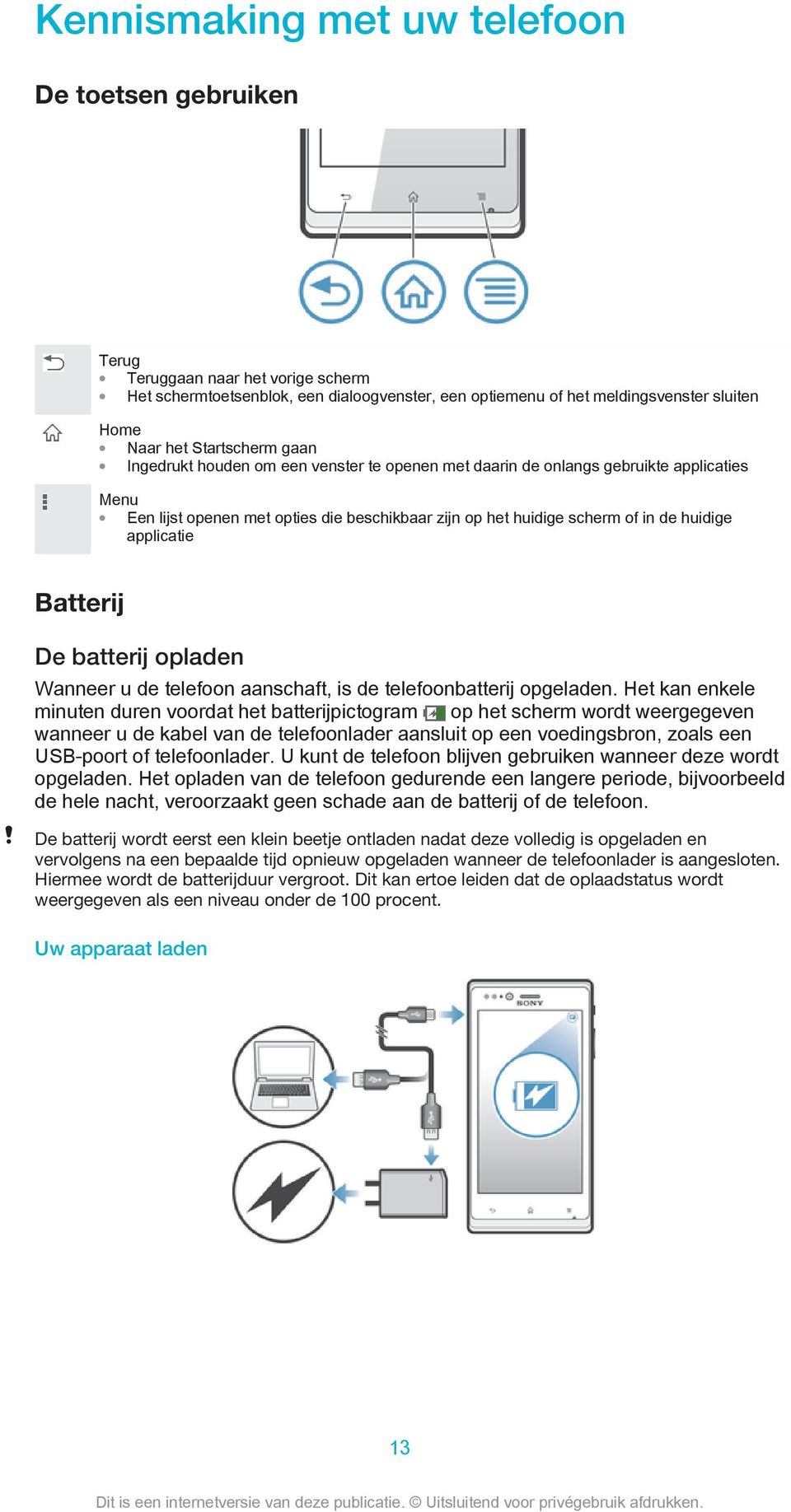 applicatie Batterij De batterij opladen Wanneer u de telefoon aanschaft, is de telefoonbatterij opgeladen.