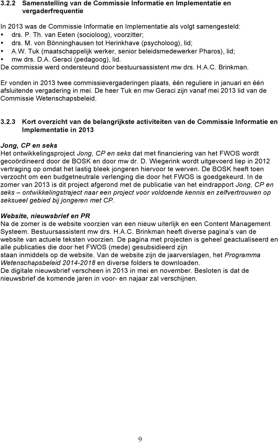 De commissie werd ondersteund door bestuursassistent mw drs. H.A.C. Brinkman. Er vonden in 2013 twee commissievergaderingen plaats, één reguliere in januari en één afsluitende vergadering in mei.