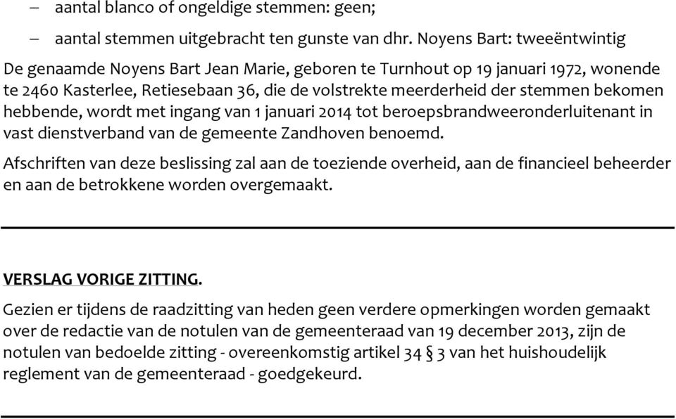 hebbende, wordt met ingang van 1 januari 2014 tot beroepsbrandweeronderluitenant in vast dienstverband van de gemeente Zandhoven benoemd.