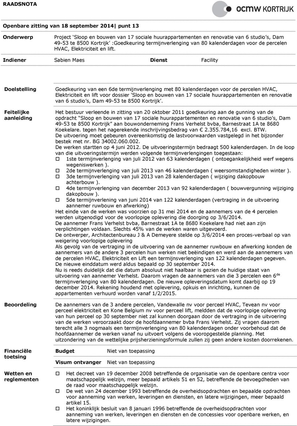 Indiener Sabien Maes Dienst Facility Doelstelling Feitelijke aanleiding Beoordeling Goedkeuring van een 6de termijnverlenging met 80 kalenderdagen voor de percelen HVAC, Elektriciteit en lift voor