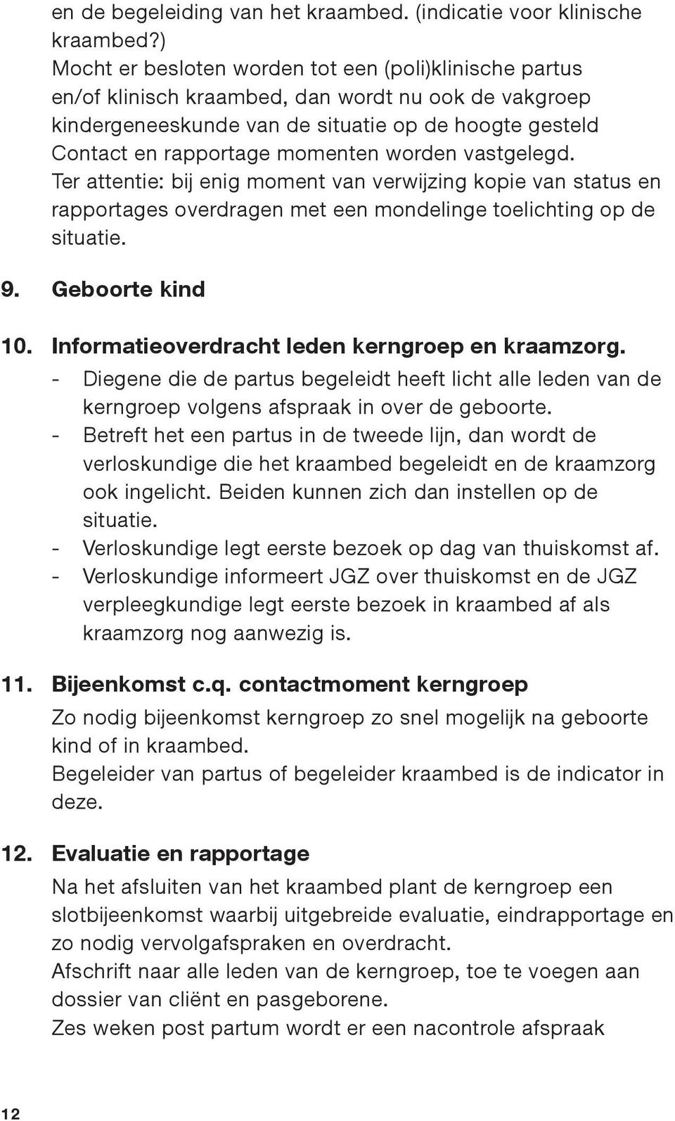 worden vastgelegd. Ter attentie: bij enig moment van verwijzing kopie van status en rapportages overdragen met een mondelinge toelichting op de situatie. 9. Geboorte kind 10.