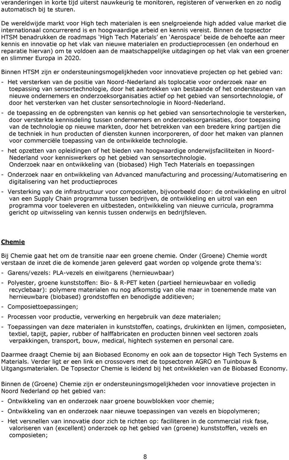 Binnen de topsector HTSM benadrukken de roadmaps High Tech Materials en Aerospace beide de behoefte aan meer kennis en innovatie op het vlak van nieuwe materialen en productieprocessen (en onderhoud