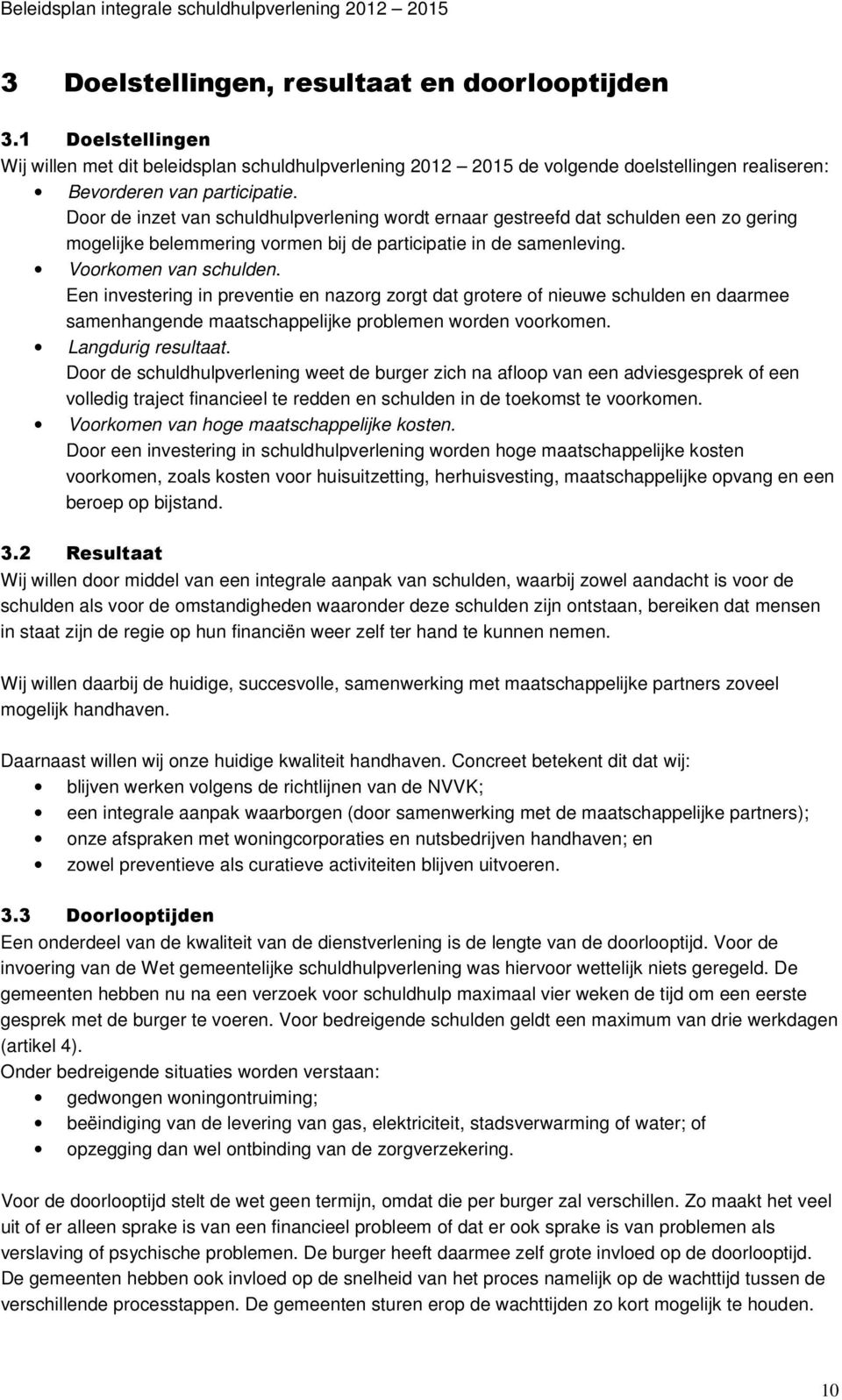 Een investering in preventie en nazorg zorgt dat grotere of nieuwe schulden en daarmee samenhangende maatschappelijke problemen worden voorkomen. Langdurig resultaat.