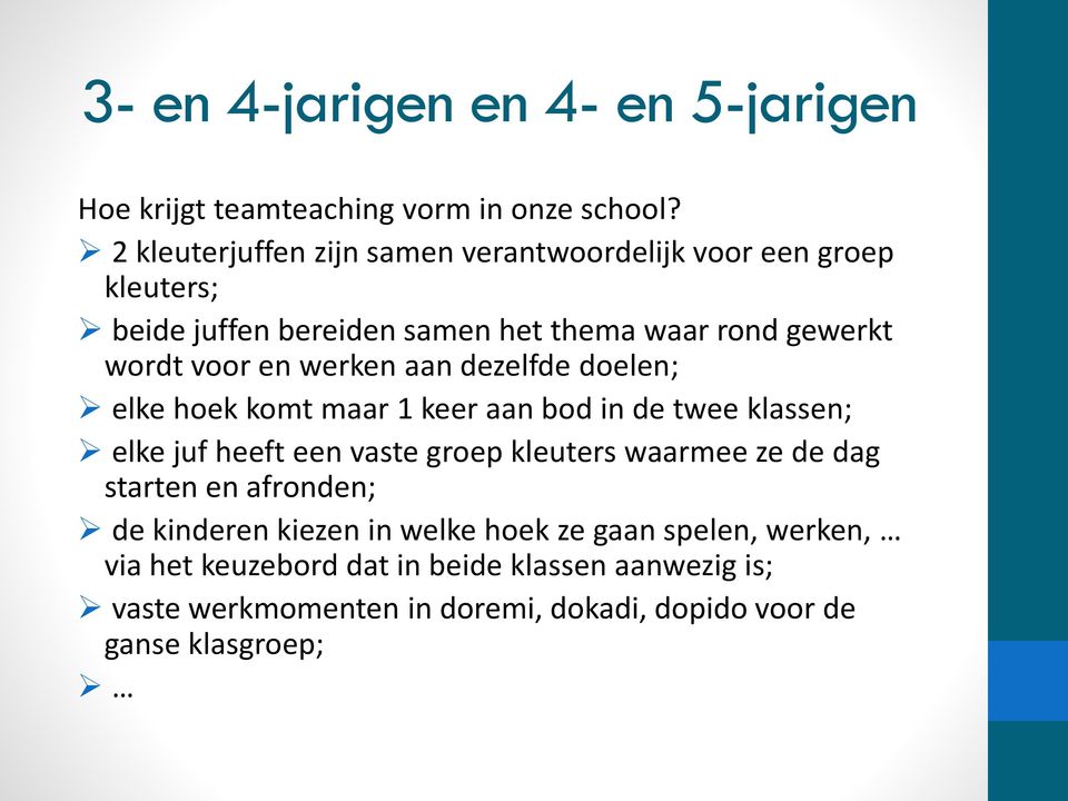 werken aan dezelfde doelen; elke hoek komt maar 1 keer aan bod in de twee klassen; elke juf heeft een vaste groep kleuters waarmee ze de