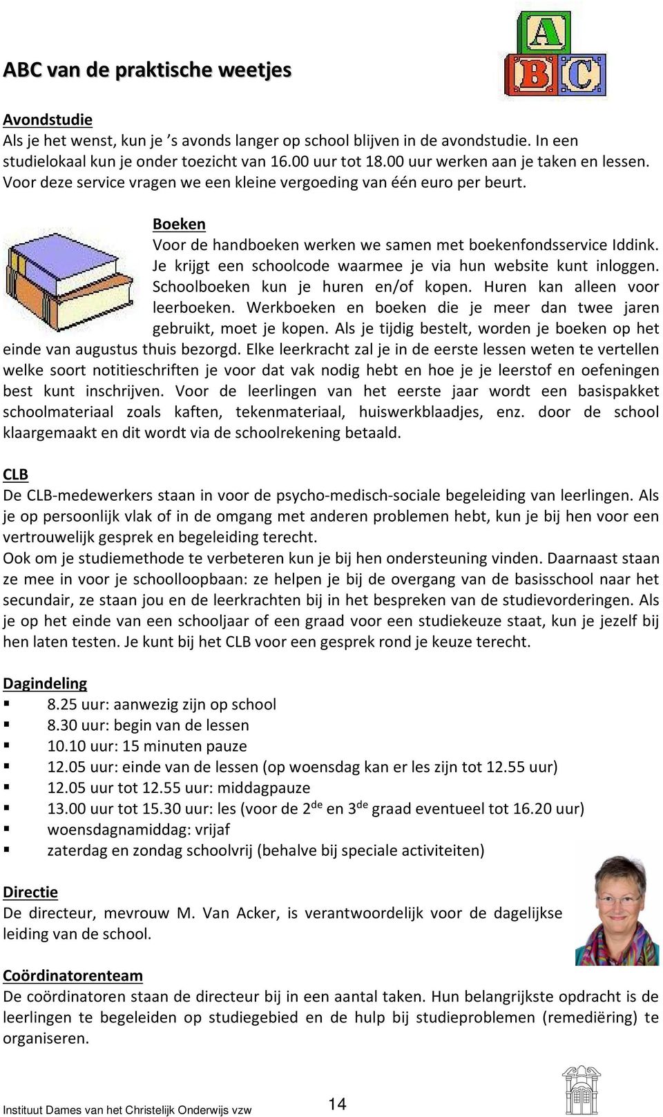 Je krijgt een schoolcode waarmee je via hun website kunt inloggen. Schoolboeken kun je huren en/of kopen. Huren kan alleen voor leerboeken.