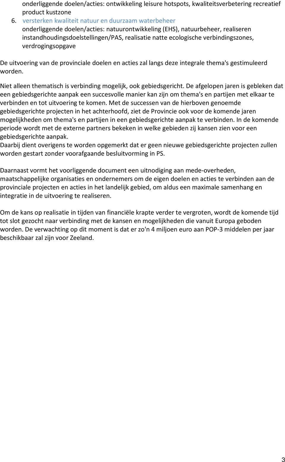 verbindingszones, verdrogingsopgave De uitvoering van de provinciale doelen en acties zal langs deze integrale thema's gestimuleerd worden.