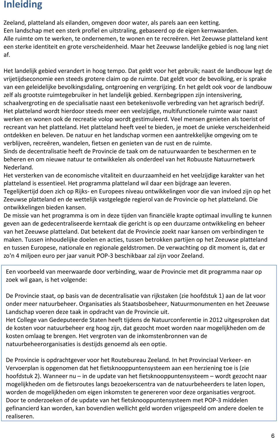 Het landelijk gebied verandert in hoog tempo. Dat geldt voor het gebruik; naast de landbouw legt de vrijetijdseconomie een steeds grotere claim op de ruimte.