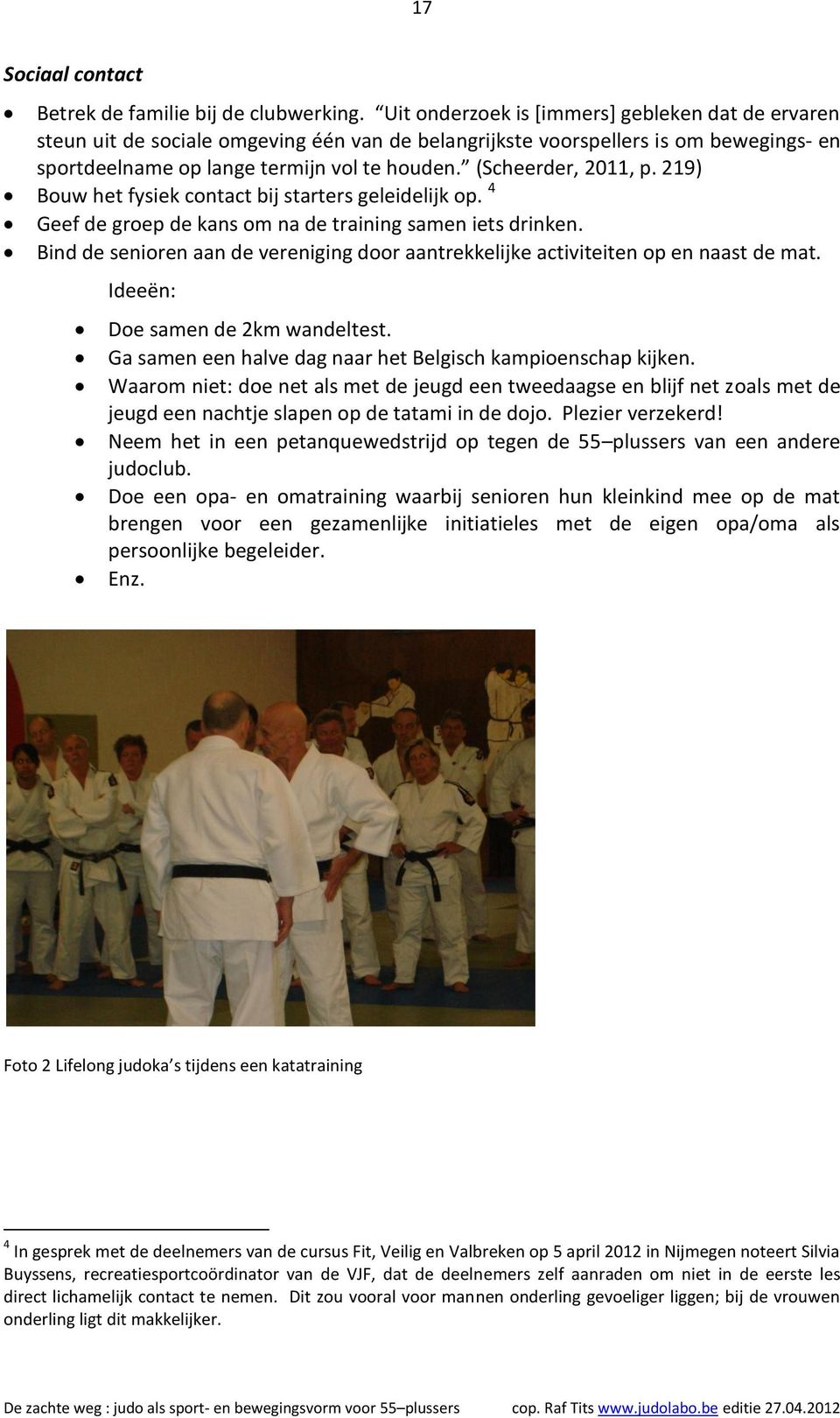 (Scheerder, 2011, p. 219) Bouw het fysiek contact bij starters geleidelijk op. 4 Geef de groep de kans om na de training samen iets drinken.