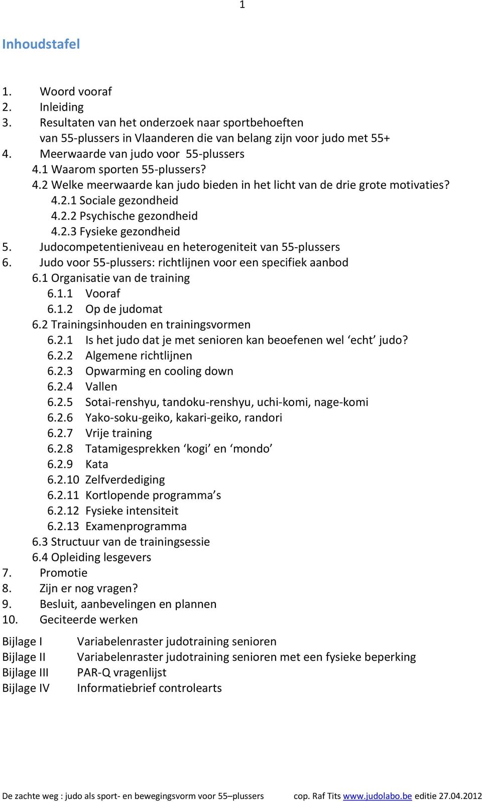 2.3 Fysieke gezondheid 5. Judocompetentieniveau en heterogeniteit van 55-plussers 6. Judo voor 55-plussers: richtlijnen voor een specifiek aanbod 6.1 Organisatie van de training 6.1.1 Vooraf 6.1.2 Op de judomat 6.