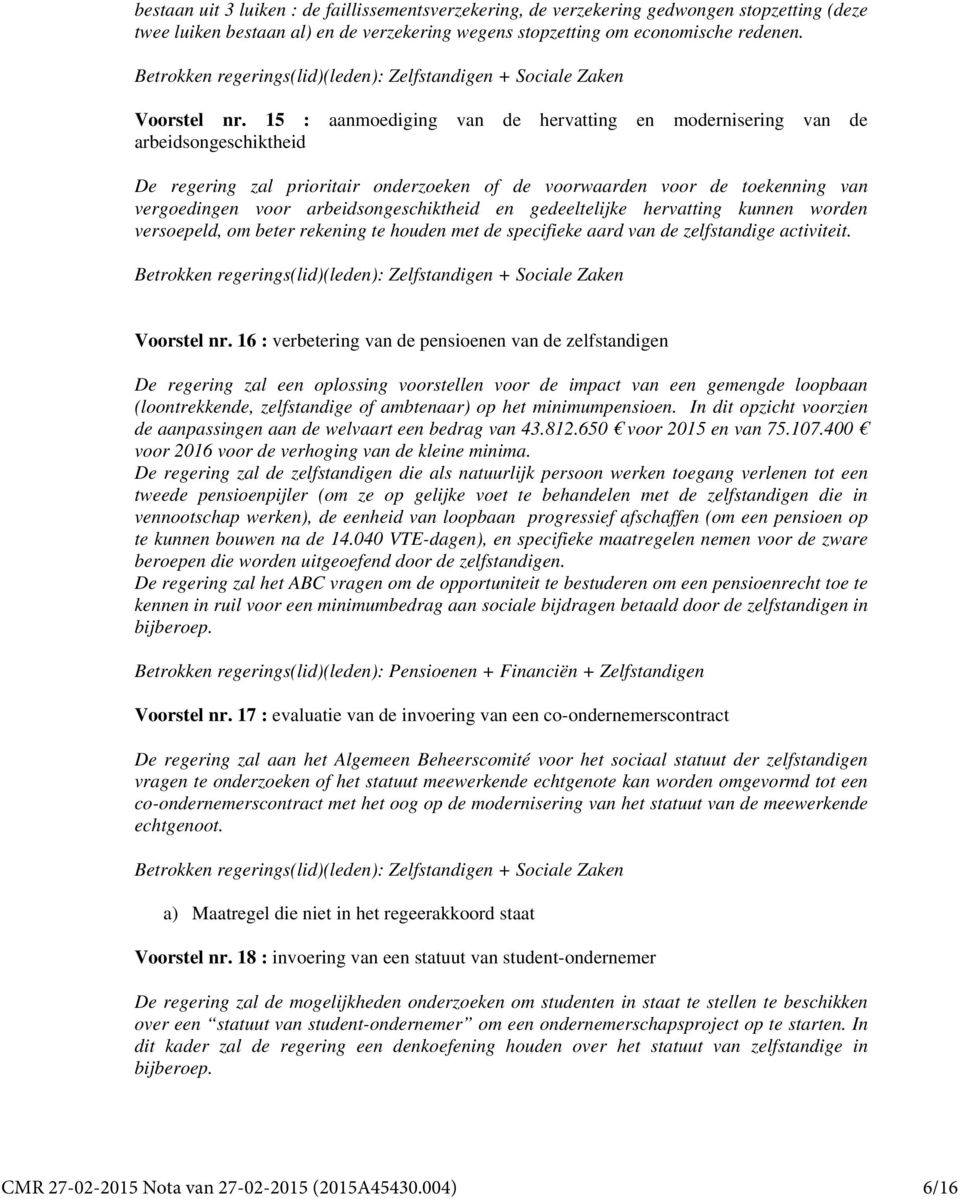 15 : aanmoediging van de hervatting en modernisering van de arbeidsongeschiktheid De regering zal prioritair onderzoeken of de voorwaarden voor de toekenning van vergoedingen voor