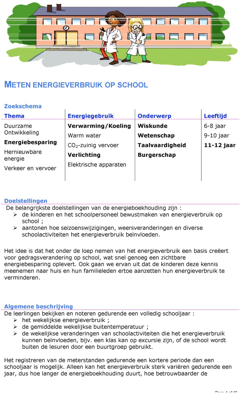 energieboekhouding zijn : de kinderen en het schoolpersoneel bewustmaken van energieverbruik op school ; aantonen hoe seizoenswijzigingen, weersveranderingen en diverse schoolactiviteiten het