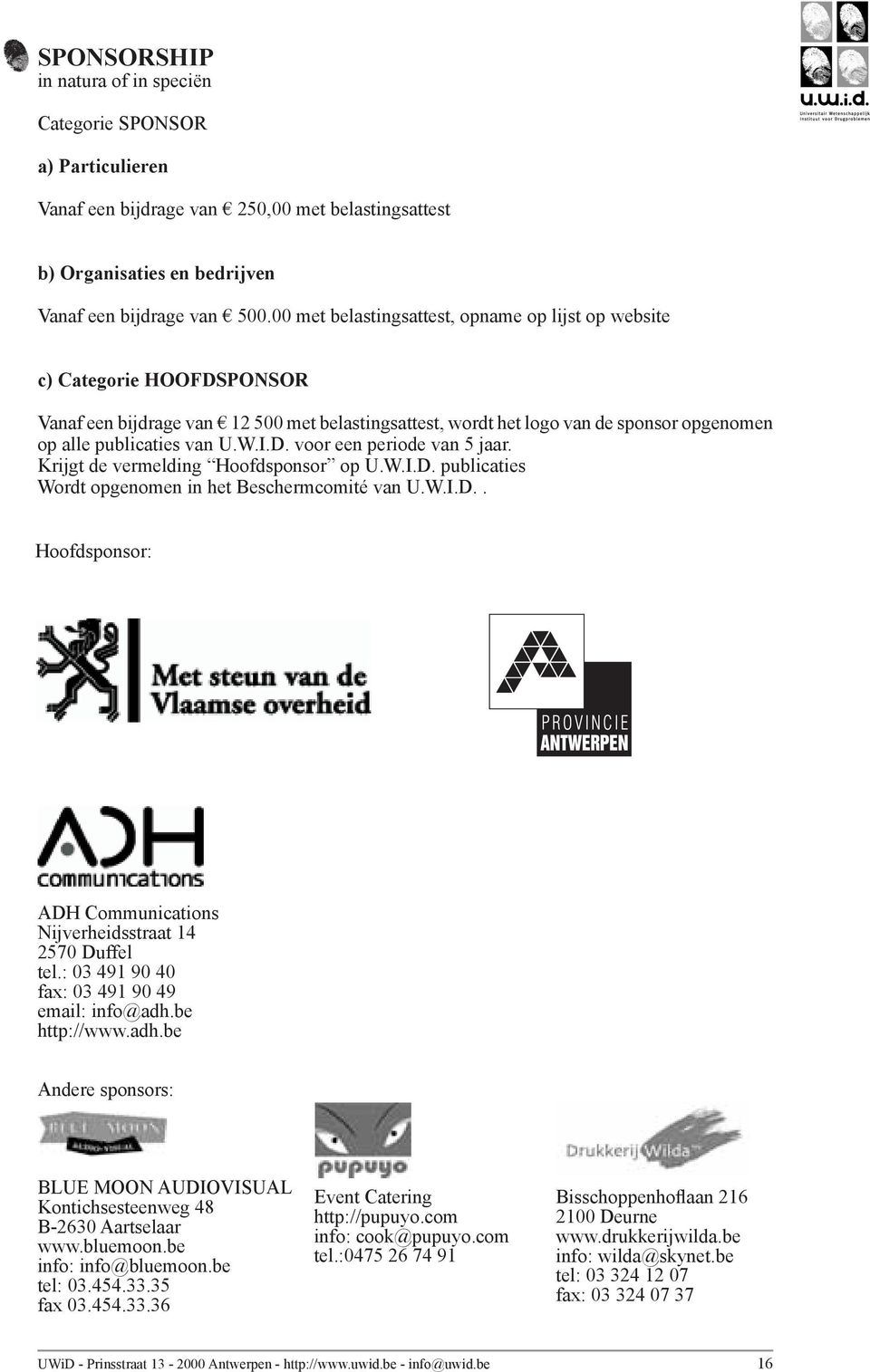 D. voor een periode van 5 jaar. Krijgt de vermelding Hoofdsponsor op U.W.I.D. publicaties Wordt opgenomen in het Beschermcomité van U.W.I.D.. Hoofdsponsor: ADH Communications Nijverheidsstraat 14 2570 Duffel tel.