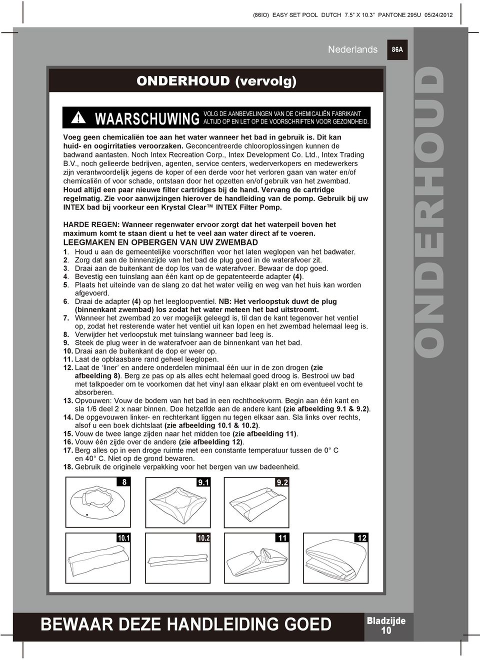 Voeg geen chemicaliën toe aan het water wanneer het bad in gebruik is. Dit kan huid- en oogirritaties veroorzaken. Geconcentreerde chlooroplossingen kunnen de badwand aantasten.