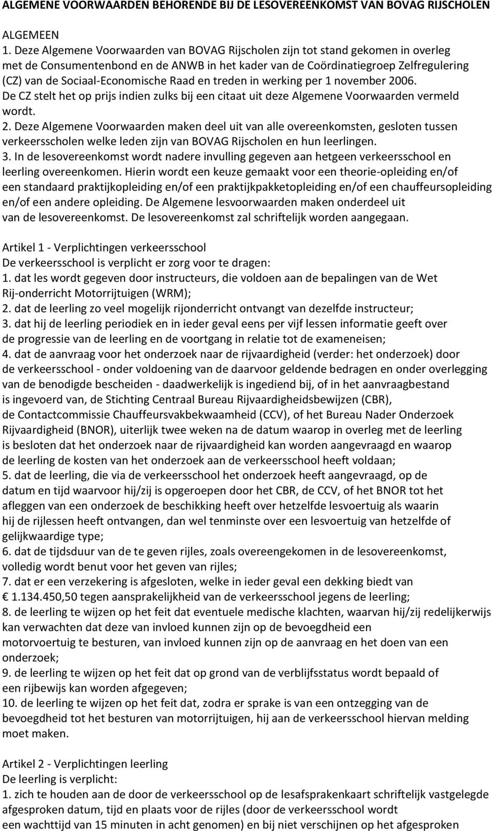 Raad en treden in werking per 1 november 2006. De CZ stelt het op prijs indien zulks bij een citaat uit deze Algemene Voorwaarden vermeld wordt. 2. Deze Algemene Voorwaarden maken deel uit van alle overeenkomsten, gesloten tussen verkeersscholen welke leden zijn van BOVAG Rijscholen en hun leerlingen.