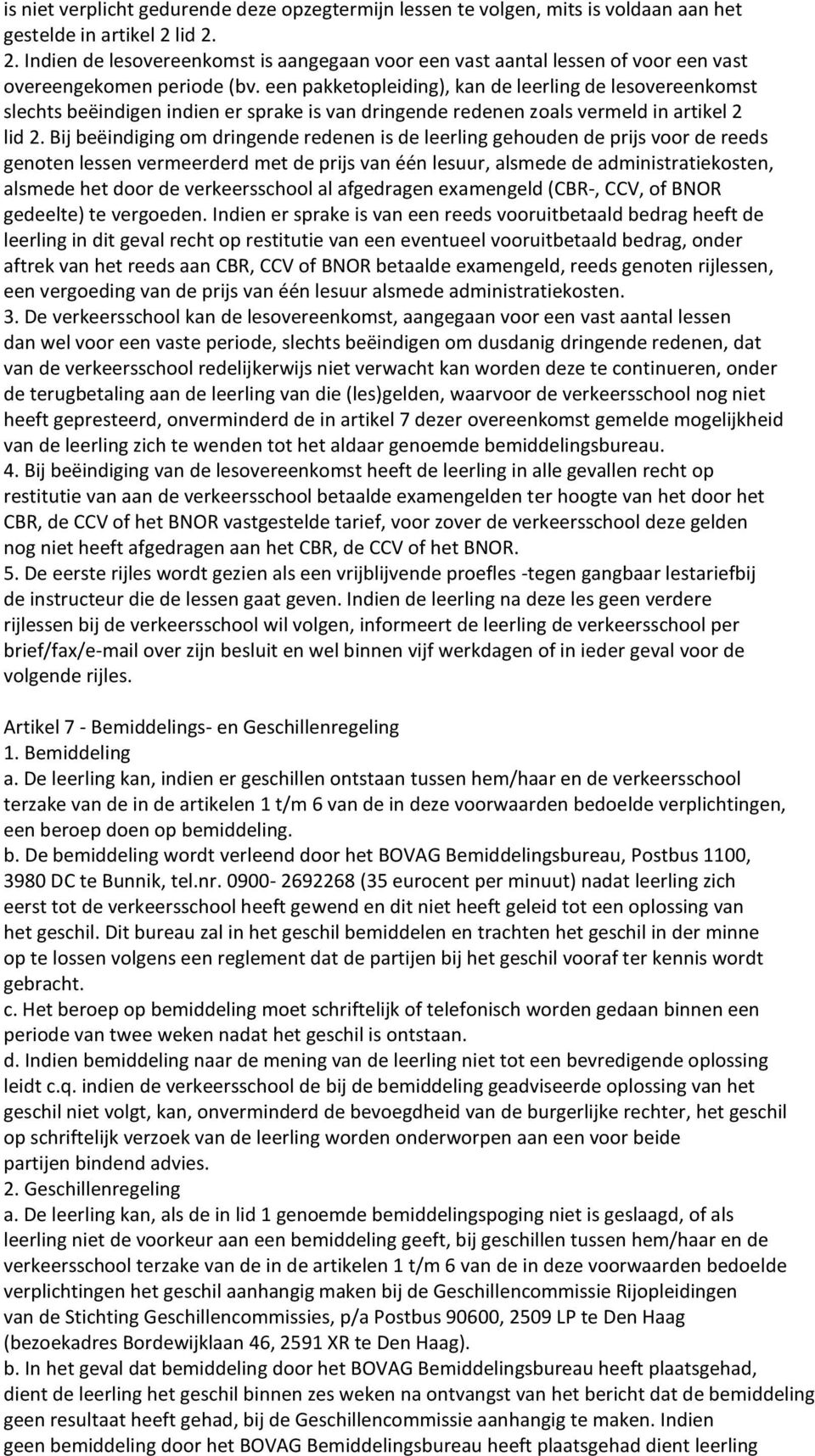 een pakketopleiding), kan de leerling de lesovereenkomst slechts beëindigen indien er sprake is van dringende redenen zoals vermeld in artikel 2 lid 2.